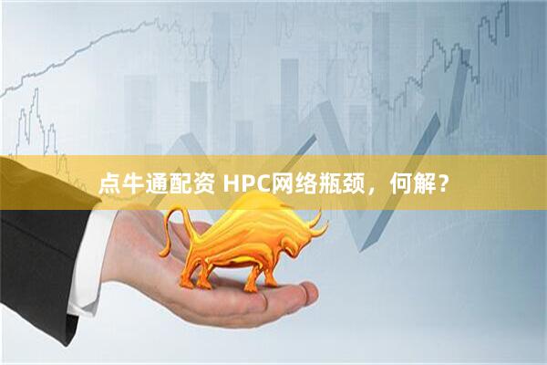 点牛通配资 HPC网络瓶颈，何解？